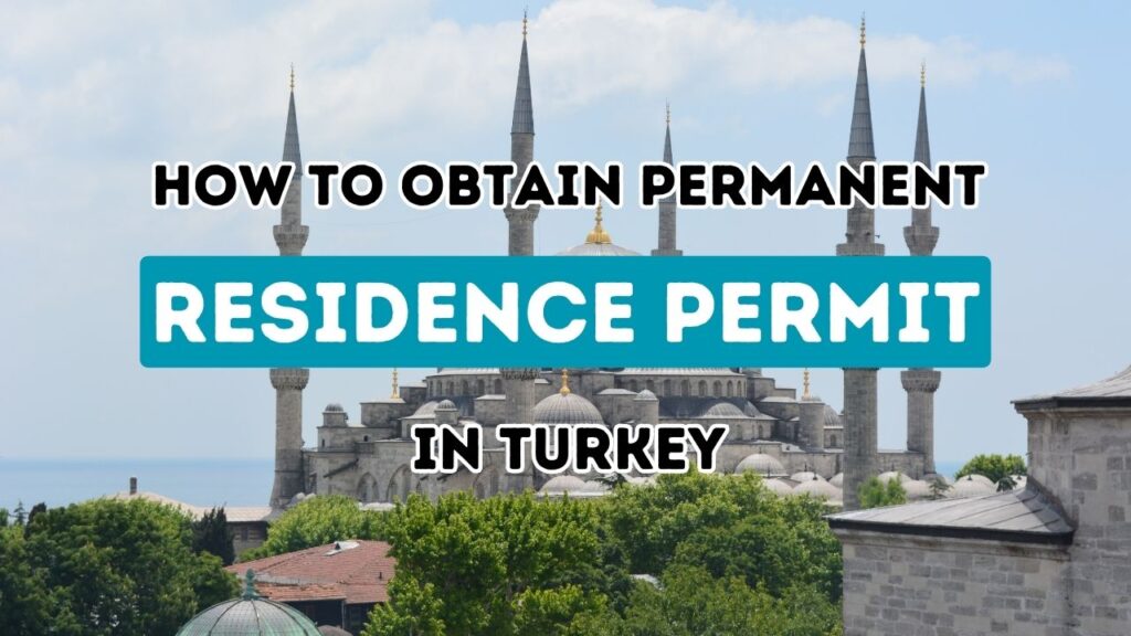 Obtenir la résidence permanente en Turquie : un guide étape par étape