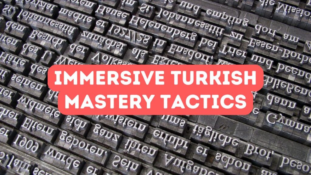 Immersive Techniques for Turkish Mastery: Practical Advice and Tactics